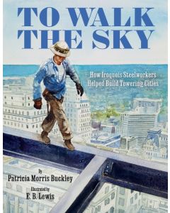 To Walk the Sky: How Iroquois Steelworkers Helped Build Towering Cities