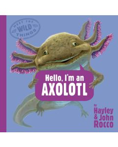 Meet the Wild Things #4: Hello, I'm an Axolotl