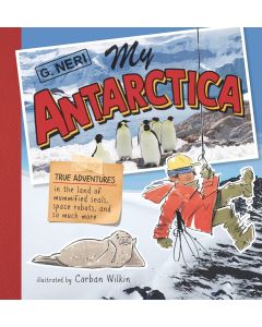 My Antarctica: True Adventures in the Land of Mummified Seals, Space Robots, and So Much More