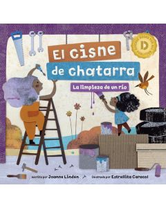 El cisne de chatarra: La limpieza de un río (Scrap Metal Swan: A River Clean-Up Story, Spanish Edition) (Diverse Books for All Coalition Special Edition)