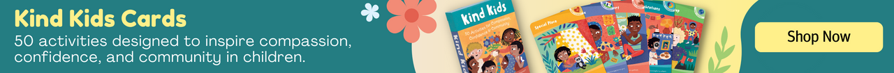 Kind Kids Cards: 50 activities to designed to inspire compassion, confidence, and community in children. Click to Shop Now.